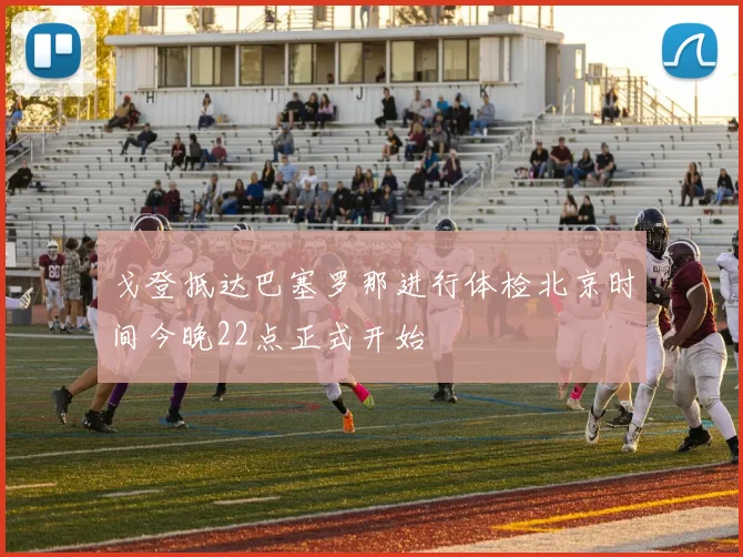 戈登抵达巴塞罗那进行体检北京时间今晚22点正式开始