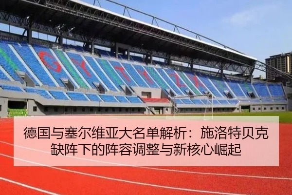 德国与塞尔维亚大名单解析：施洛特贝克缺阵下的阵容调整与新核心崛起 | hth